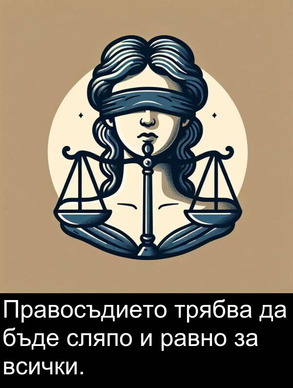 равно: Правосъдието трябва да бъде сляпо и равно за всички.