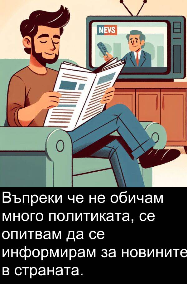 обичам: Въпреки че не обичам много политиката, се опитвам да се информирам за новините в страната.
