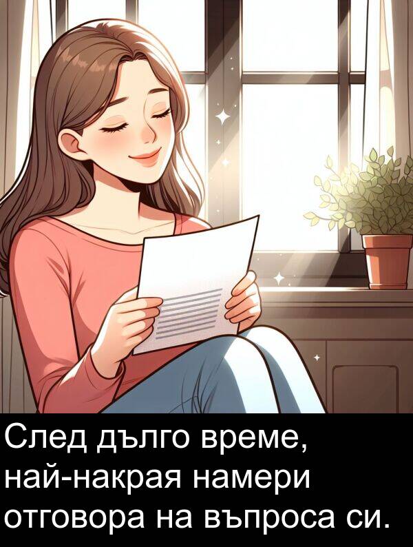 намери: След дълго време, най-накрая намери отговора на въпроса си.