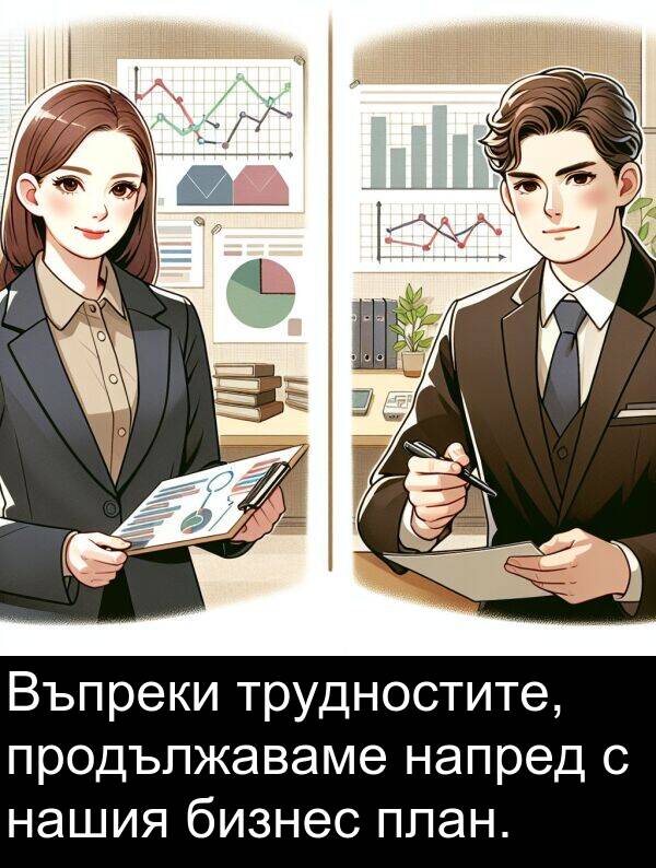 напред: Въпреки трудностите, продължаваме напред с нашия бизнес план.