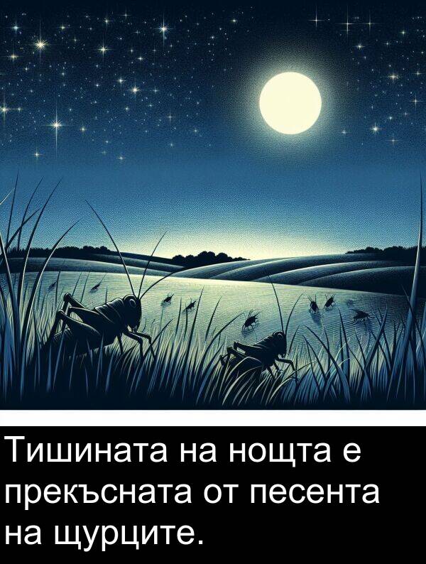 прекъсната: Тишината на нощта е прекъсната от песента на щурците.
