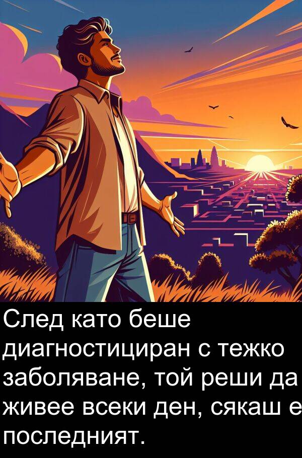заболяване: След като беше диагностициран с тежко заболяване, той реши да живее всеки ден, сякаш е последният.