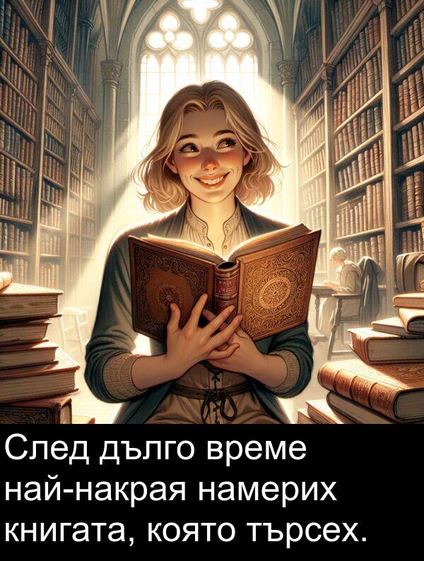 намерих: След дълго време най-накрая намерих книгата, която търсех.