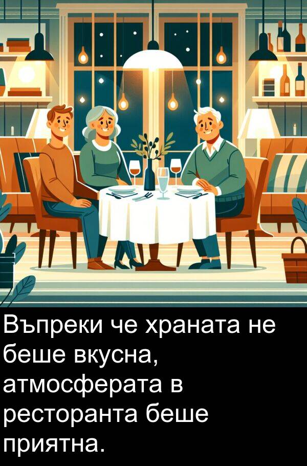 приятна: Въпреки че храната не беше вкусна, атмосферата в ресторанта беше приятна.