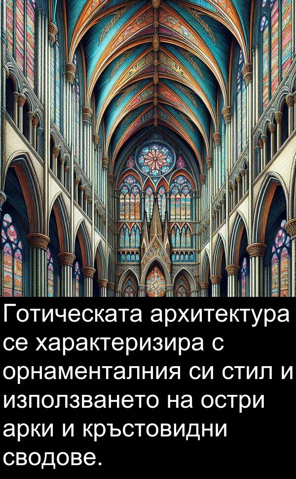 орнаменталния: Готическата архитектура се характеризира с орнаменталния си стил и използването на остри арки и кръстовидни сводове.