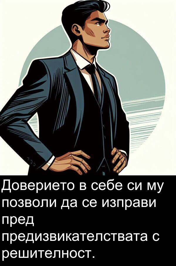 изправи: Доверието в себе си му позволи да се изправи пред предизвикателствата с решителност.