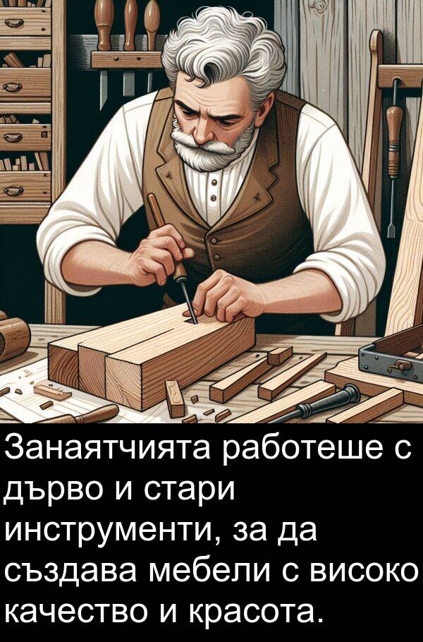 работеше: Занаятчията работеше с дърво и стари инструменти, за да създава мебели с високо качество и красота.