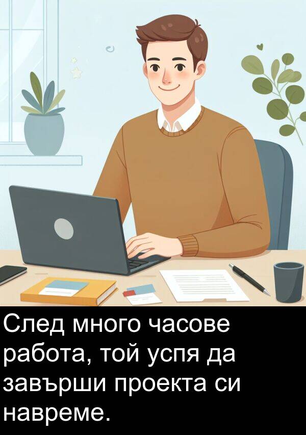 часове: След много часове работа, той успя да завърши проекта си навреме.