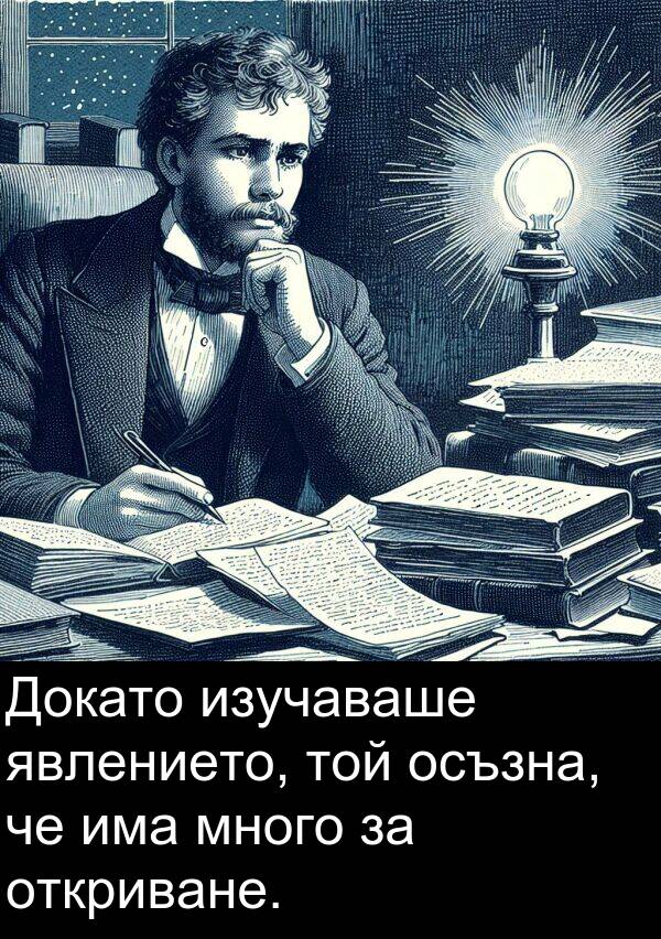 явлението: Докато изучаваше явлението, той осъзна, че има много за откриване.