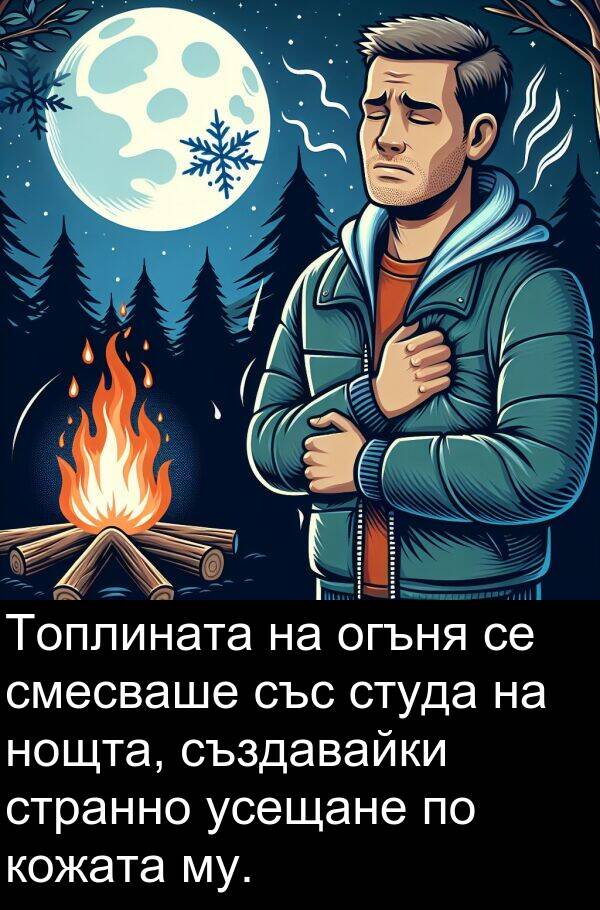 странно: Топлината на огъня се смесваше със студа на нощта, създавайки странно усещане по кожата му.