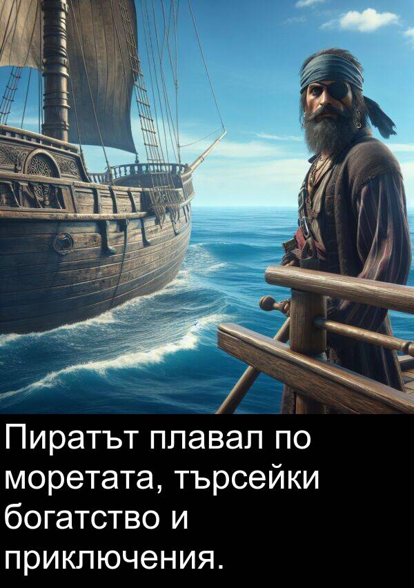 търсейки: Пиратът плавал по моретата, търсейки богатство и приключения.