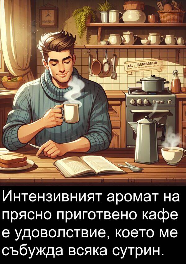 прясно: Интензивният аромат на прясно приготвено кафе е удоволствие, което ме събужда всяка сутрин.