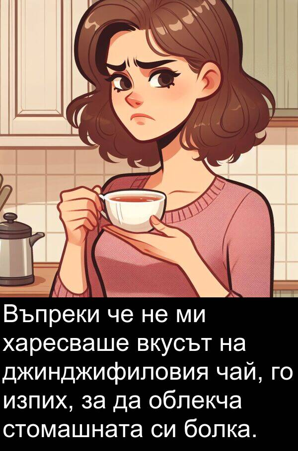 чай: Въпреки че не ми харесваше вкусът на джинджифиловия чай, го изпих, за да облекча стомашната си болка.