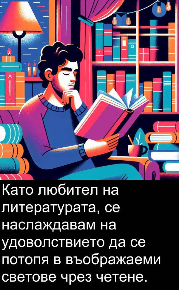 удоволствието: Като любител на литературата, се наслаждавам на удоволствието да се потопя в въображаеми светове чрез четене.