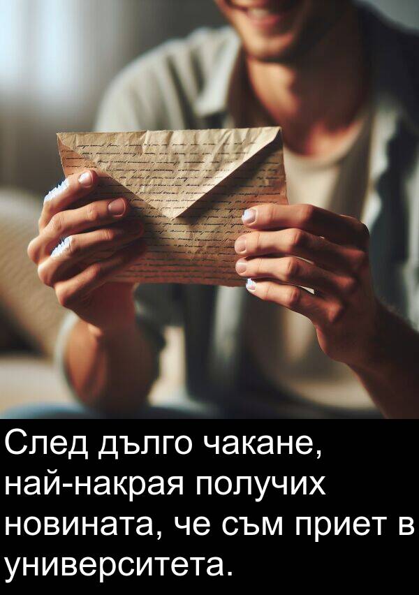 чакане: След дълго чакане, най-накрая получих новината, че съм приет в университета.