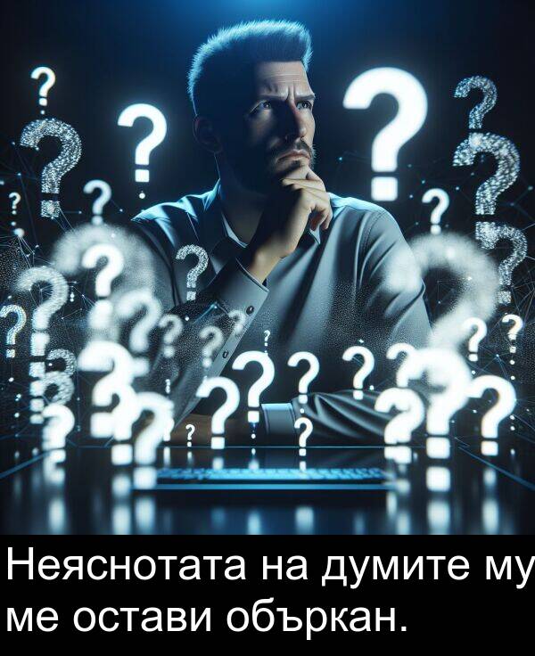 объркан: Неяснотата на думите му ме остави объркан.