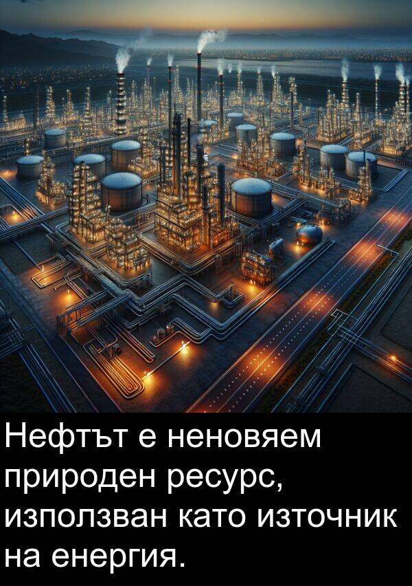 източник: Нефтът е неновяем природен ресурс, използван като източник на енергия.