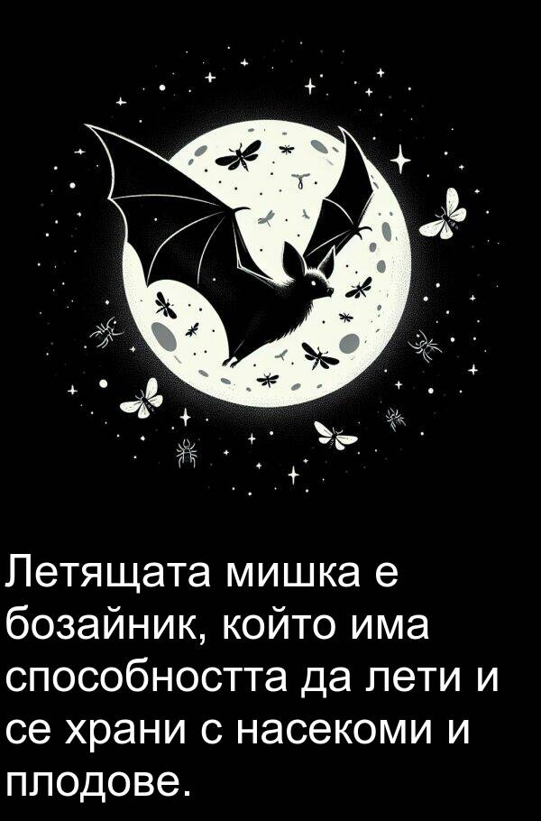 лети: Летящата мишка е бозайник, който има способността да лети и се храни с насекоми и плодове.