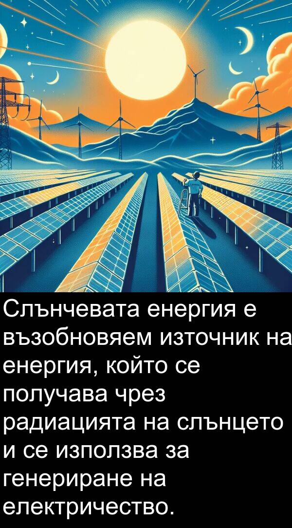 радиацията: Слънчевата енергия е възобновяем източник на енергия, който се получава чрез радиацията на слънцето и се използва за генериране на електричество.