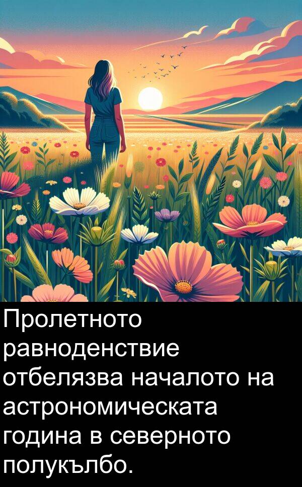 равноденствие: Пролетното равноденствие отбелязва началото на астрономическата година в северното полукълбо.
