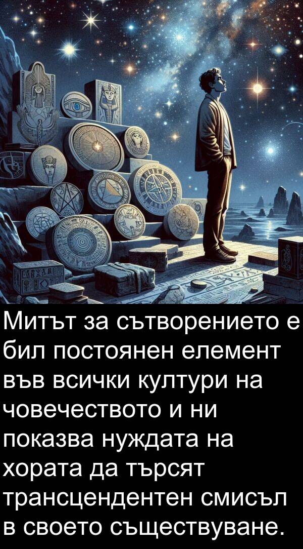 сътворението: Митът за сътворението е бил постоянен елемент във всички култури на човечеството и ни показва нуждата на хората да търсят трансцендентен смисъл в своето съществуване.