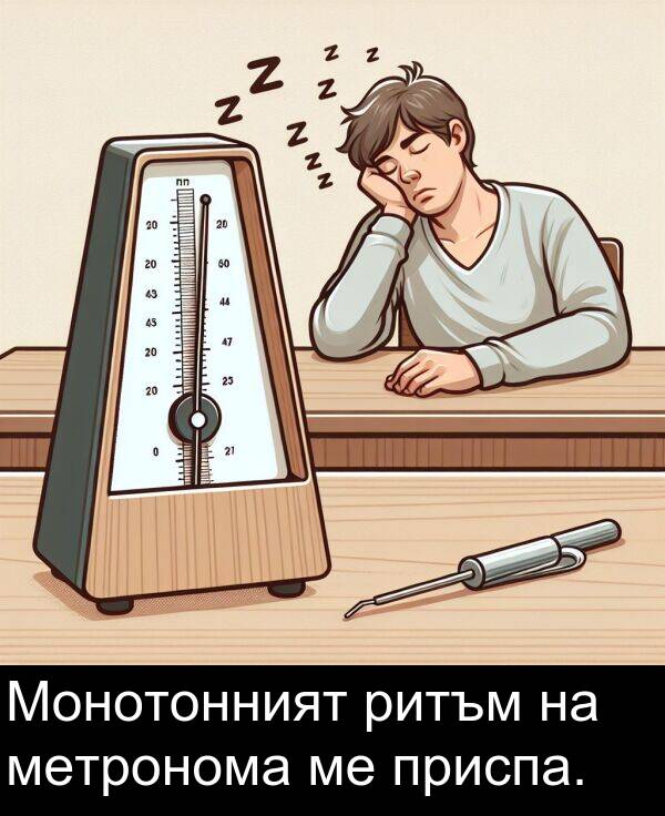 приспа: Монотонният ритъм на метронома ме приспа.