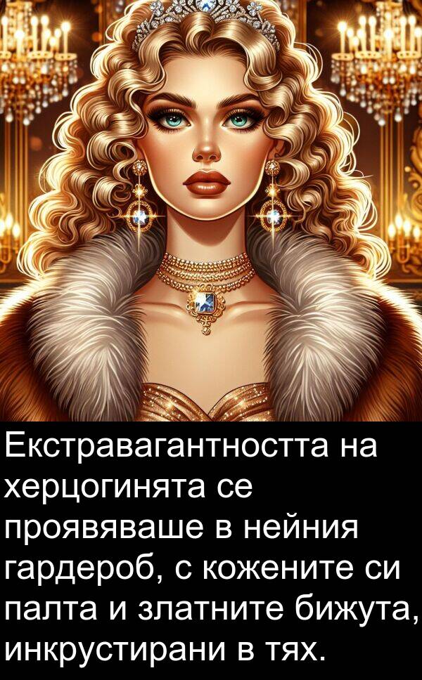 палта: Екстравагантността на херцогинята се проявяваше в нейния гардероб, с кожените си палта и златните бижута, инкрустирани в тях.