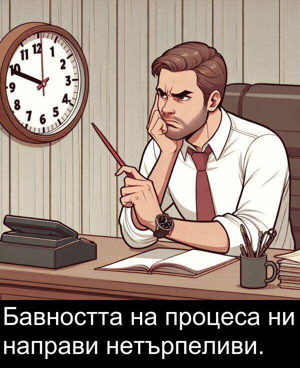 нетърпеливи: Бавността на процеса ни направи нетърпеливи.