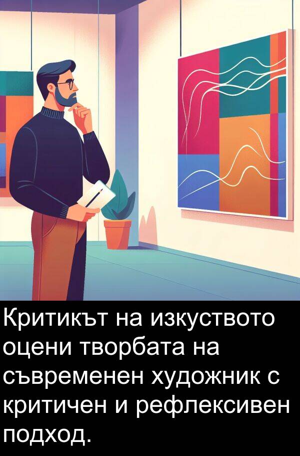 подход: Критикът на изкуството оцени творбата на съвременен художник с критичен и рефлексивен подход.