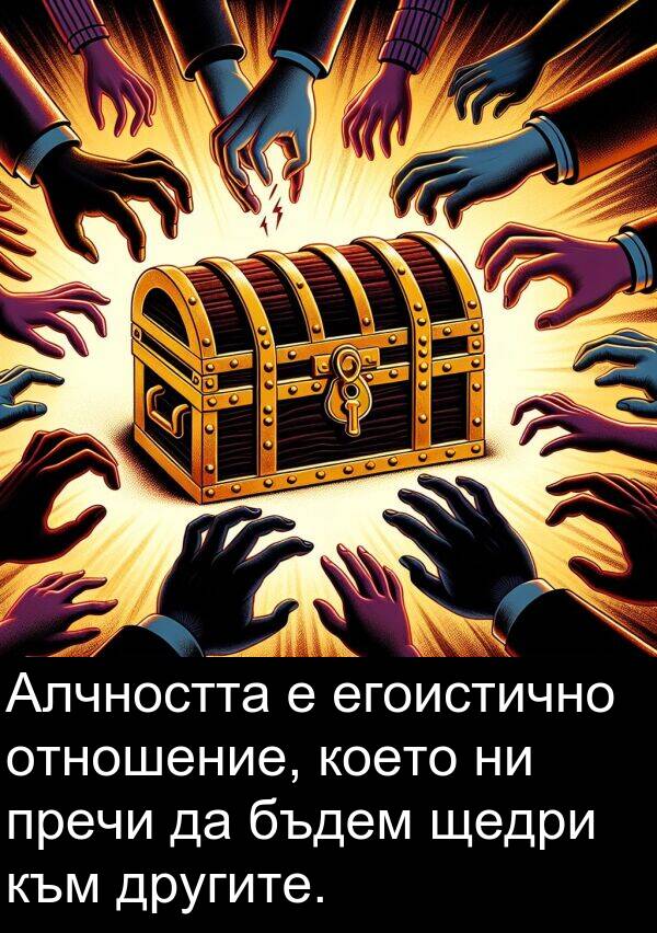 егоистично: Алчността е егоистично отношение, което ни пречи да бъдем щедри към другите.