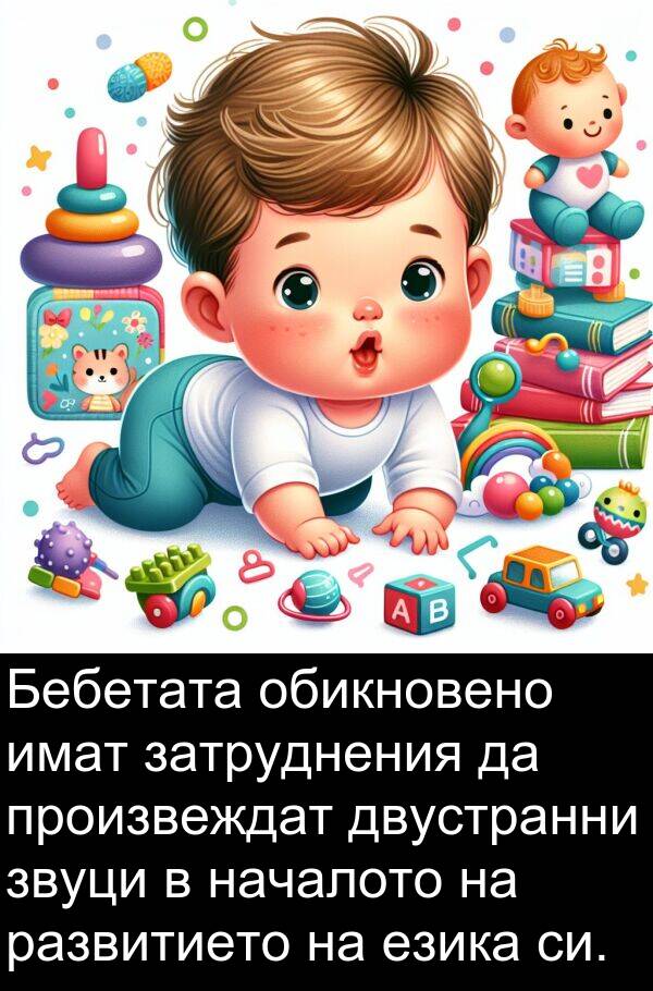 езика: Бебетата обикновено имат затруднения да произвеждат двустранни звуци в началото на развитието на езика си.