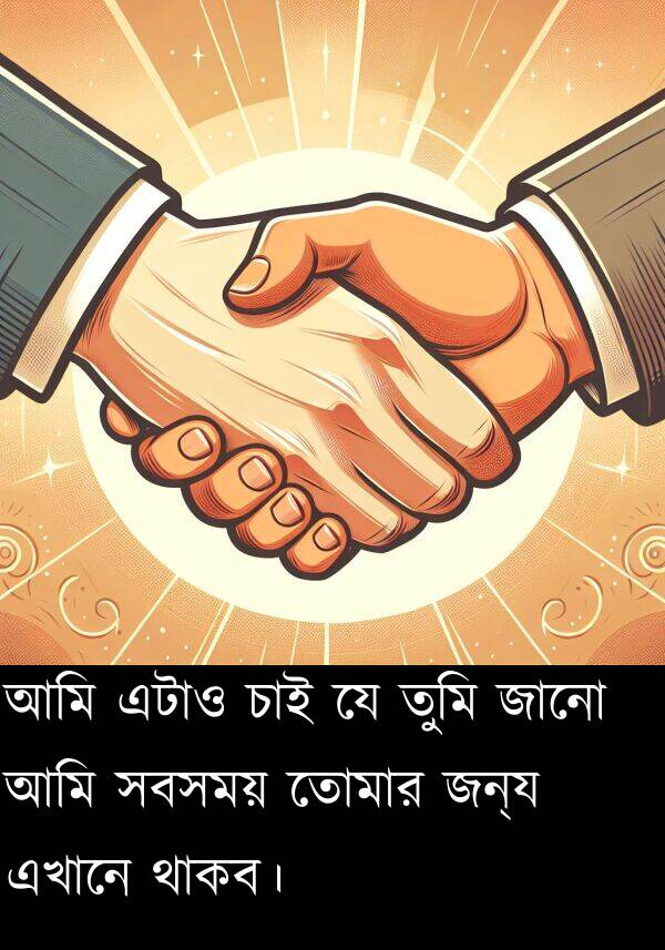 তোমার: আমি এটাও চাই যে তুমি জানো আমি সবসময় তোমার জন্য এখানে থাকব।