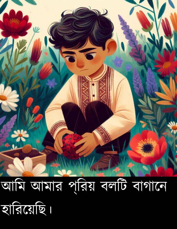 বলটি: আমি আমার প্রিয় বলটি বাগানে হারিয়েছি।