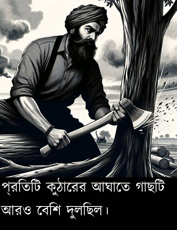 বেশি: প্রতিটি কুঠারের আঘাতে গাছটি আরও বেশি দুলছিল।