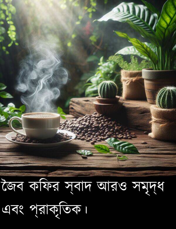 প্রাকৃতিক।: জৈব কফির স্বাদ আরও সমৃদ্ধ এবং প্রাকৃতিক।