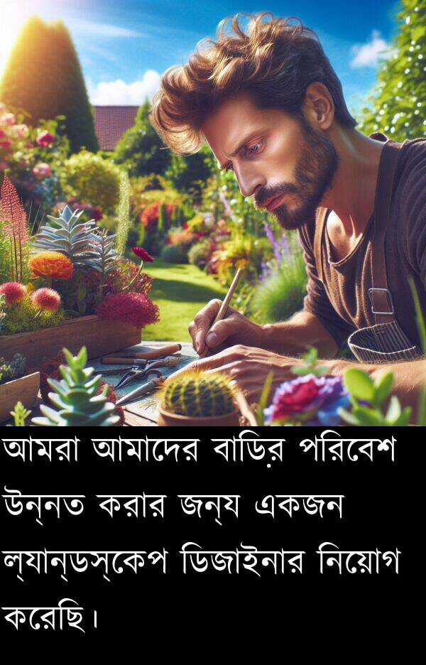 পরিবেশ: আমরা আমাদের বাড়ির পরিবেশ উন্নত করার জন্য একজন ল্যান্ডস্কেপ ডিজাইনার নিয়োগ করেছি।