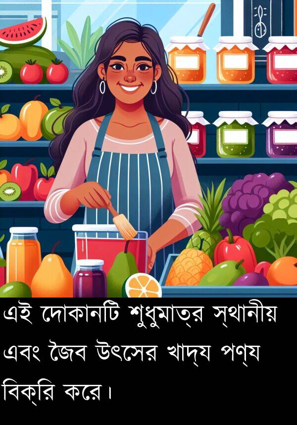 দোকানটি: এই দোকানটি শুধুমাত্র স্থানীয় এবং জৈব উৎসের খাদ্য পণ্য বিক্রি করে।
