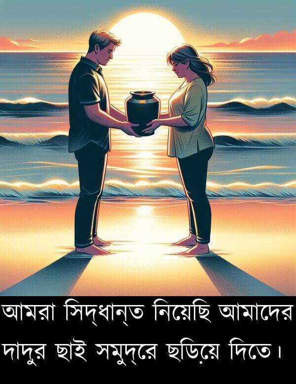 নিয়েছি: আমরা সিদ্ধান্ত নিয়েছি আমাদের দাদুর ছাই সমুদ্রে ছড়িয়ে দিতে।