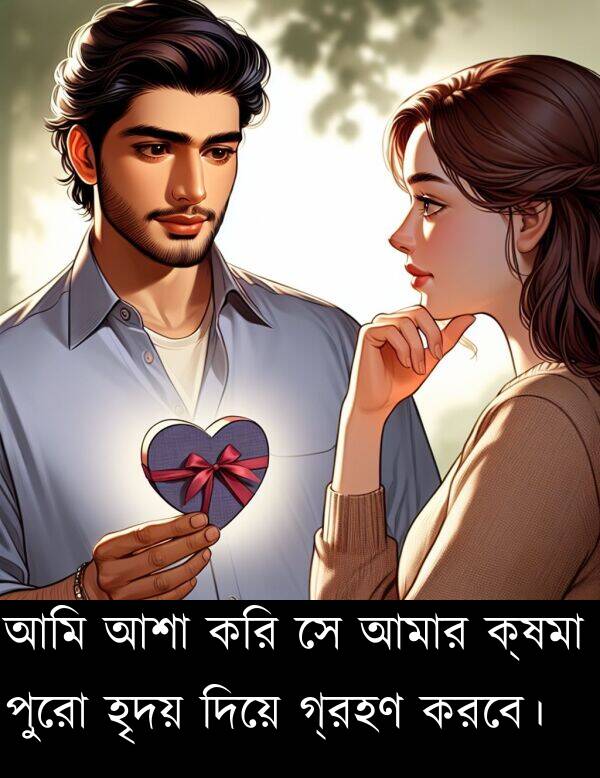 করি: আমি আশা করি সে আমার ক্ষমা পুরো হৃদয় দিয়ে গ্রহণ করবে।