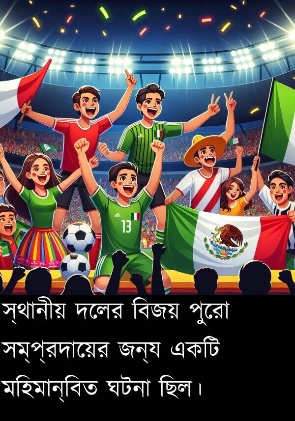 পুরো: স্থানীয় দলের বিজয় পুরো সম্প্রদায়ের জন্য একটি মহিমান্বিত ঘটনা ছিল।