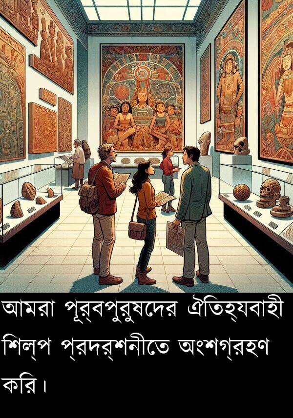 পূর্বপুরুষদের: আমরা পূর্বপুরুষদের ঐতিহ্যবাহী শিল্প প্রদর্শনীতে অংশগ্রহণ করি।