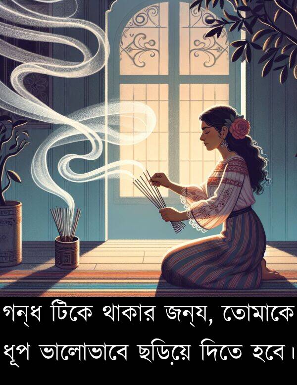 দিতে: গন্ধ টিকে থাকার জন্য, তোমাকে ধূপ ভালোভাবে ছড়িয়ে দিতে হবে।