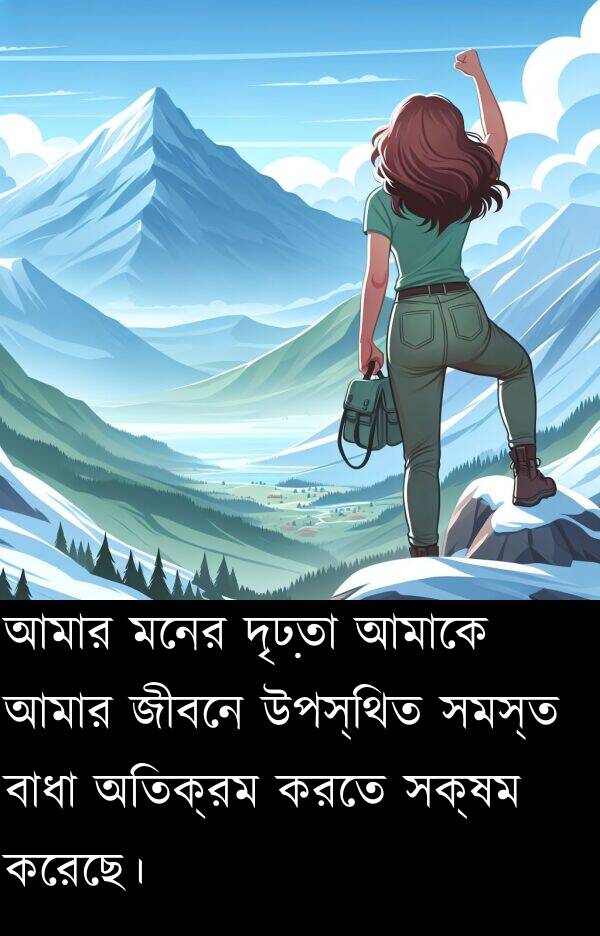 উপস্থিত: আমার মনের দৃঢ়তা আমাকে আমার জীবনে উপস্থিত সমস্ত বাধা অতিক্রম করতে সক্ষম করেছে।