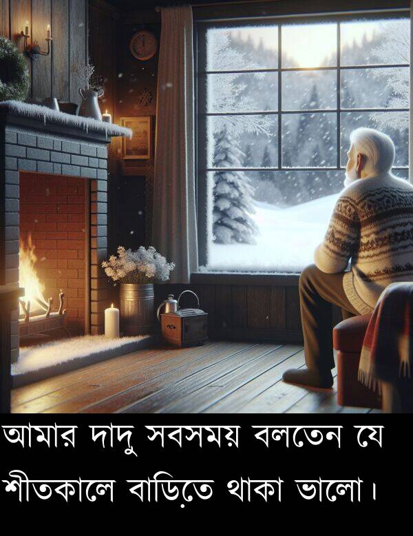 বলতেন: আমার দাদু সবসময় বলতেন যে শীতকালে বাড়িতে থাকা ভালো।