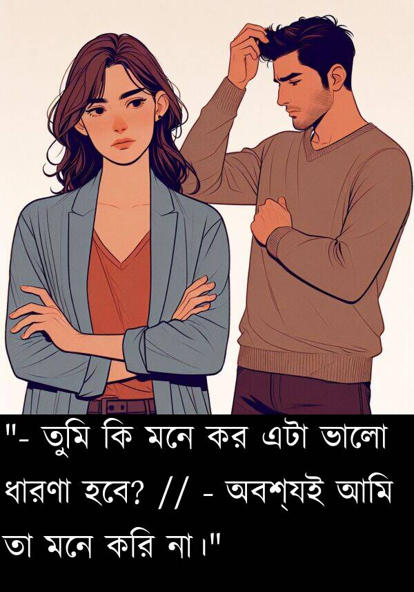 হবে: "- তুমি কি মনে কর এটা ভালো ধারণা হবে? // - অবশ্যই আমি তা মনে করি না।"