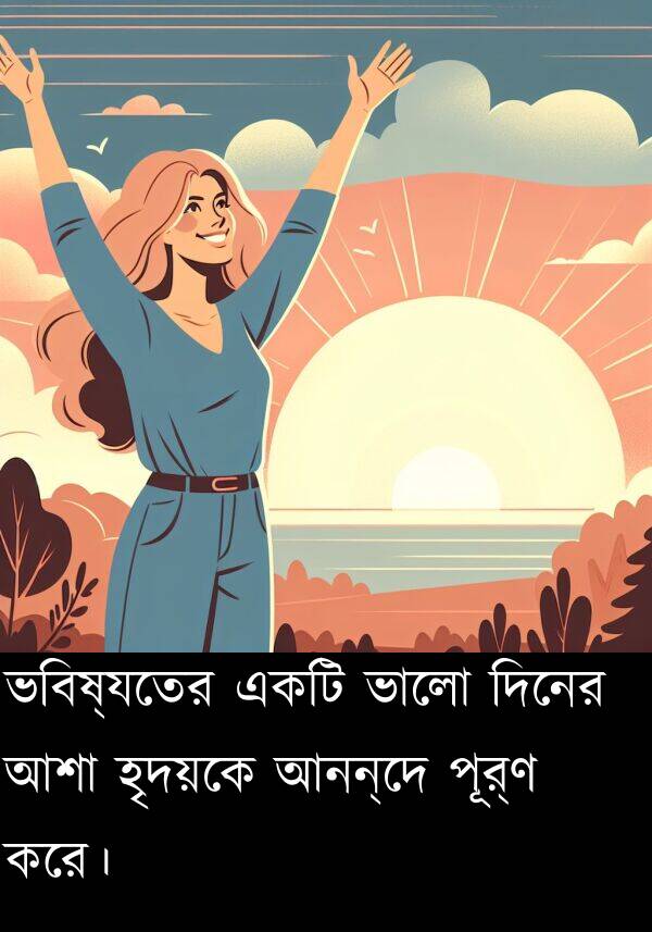 পূর্ণ: ভবিষ্যতের একটি ভালো দিনের আশা হৃদয়কে আনন্দে পূর্ণ করে।