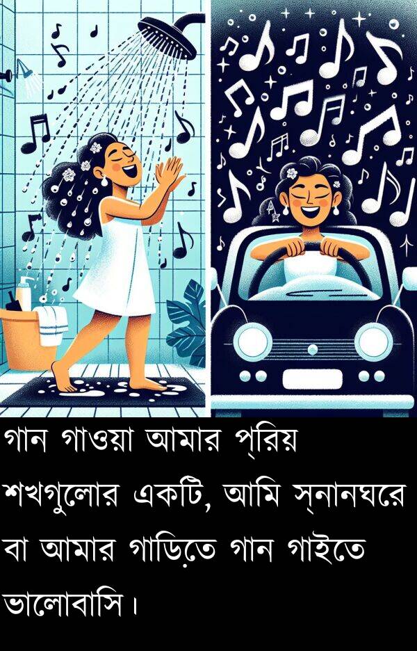 গাওয়া: গান গাওয়া আমার প্রিয় শখগুলোর একটি, আমি স্নানঘরে বা আমার গাড়িতে গান গাইতে ভালোবাসি।