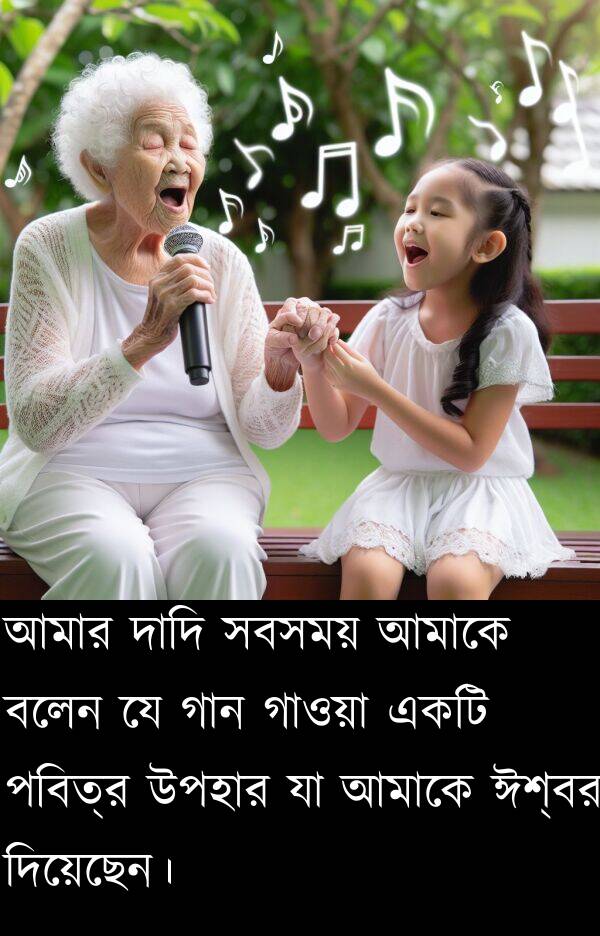 গাওয়া: আমার দাদি সবসময় আমাকে বলেন যে গান গাওয়া একটি পবিত্র উপহার যা আমাকে ঈশ্বর দিয়েছেন।