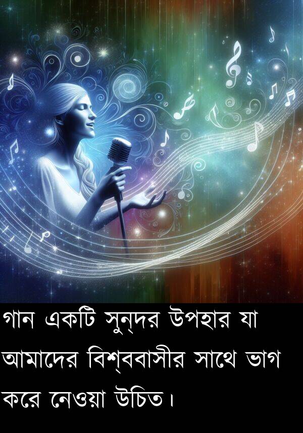 নেওয়া: গান একটি সুন্দর উপহার যা আমাদের বিশ্ববাসীর সাথে ভাগ করে নেওয়া উচিত।