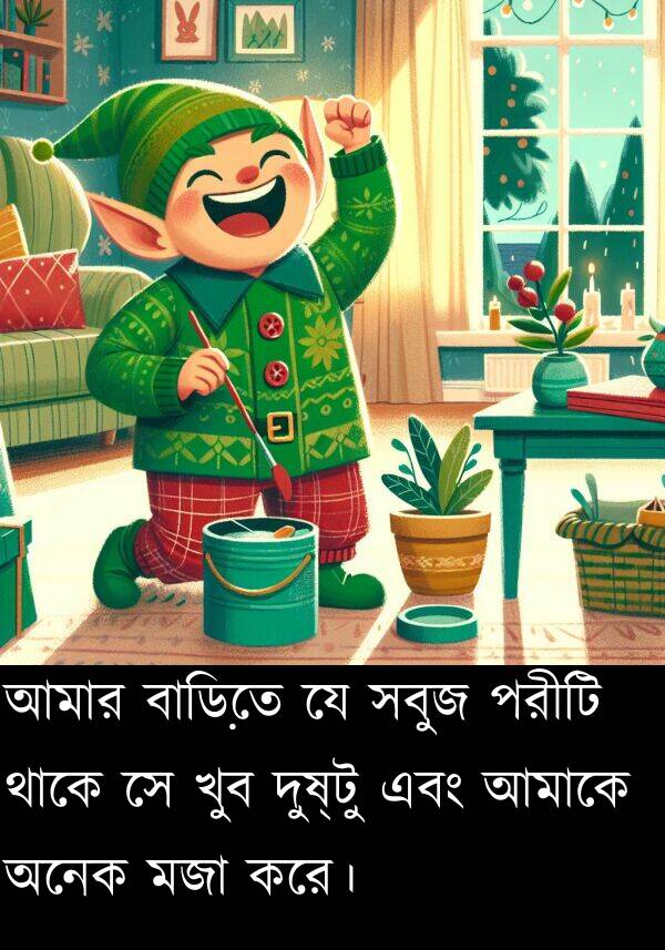 দুষ্টু: আমার বাড়িতে যে সবুজ পরীটি থাকে সে খুব দুষ্টু এবং আমাকে অনেক মজা করে।